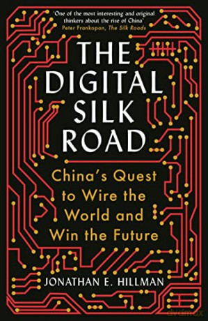 The Digital Silk Road: China's Quest to Wire the World and Win the Future - Jonathan E. Hillman [KSIĄŻKA]