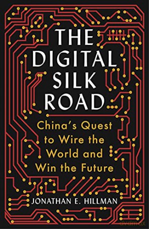 The Digital Silk Road: China's Quest to Wire the World and Win the Future - Jonathan E. Hillman [KSIĄŻKA]