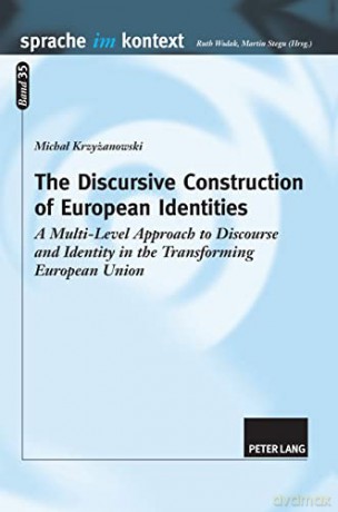 The Discursive Construction of European Identities; A Multi-Level Approach to Discourse and Identity in the Transforming European Union (35) (Sprache Im Kontext) - Michal Krzyzanowski [KSIĄŻKA]