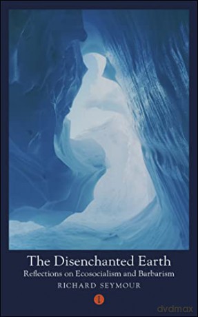 The Disenchanted Earth: Reflections on Ecosocialism and Barbarism (Mood Indigo): 5 - Richard Seymour [KSIĄŻKA]