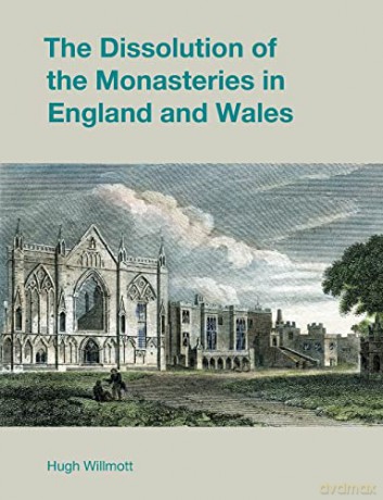 The Dissolution of the Monasteries in England and Wales (Studies in the Archaeology of Medieval Europe) - Hugh Willmott [KSIĄŻKA]