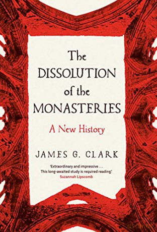 The Dissolution of the Monasteries: A New History - James Clark [KSIĄŻKA]