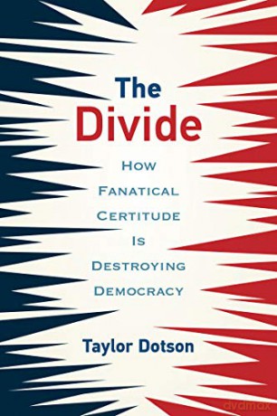 The Divide: How Fanatical Certitude Is Destroying Democracy - Taylor Dotson [KSIĄŻKA]