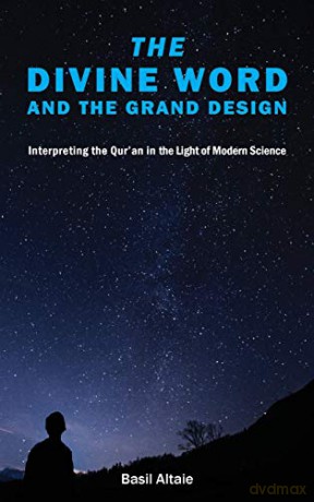 The Divine Word and The Grand Design: Interpreting the Qur'an in the Light of Modern Science - Mohammed Basil Altaie [KSIĄŻKA]