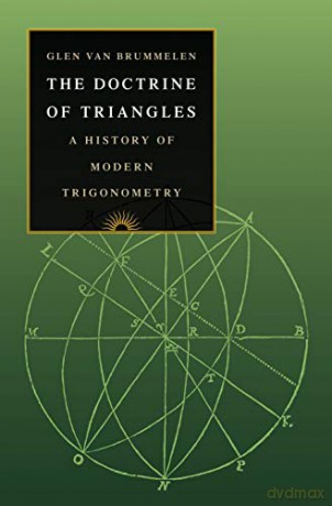 The Doctrine of Triangles: A History of Modern Trigonometry - Glen Van Brummelen [KSIĄŻKA]
