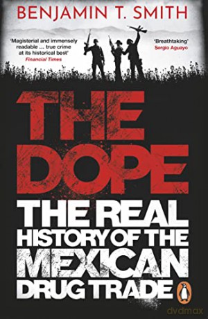 The Dope: The Real History of the Mexican Drug Trade - Benjamin T Smith [KSIĄŻKA]