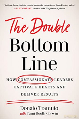 The Double Bottom Line: How Compassionate Leaders Captivate Hearts and Deliver Results - Donato Tramuto [KSIĄŻKA]