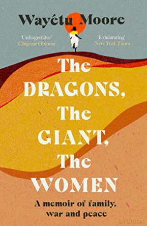 The Dragons, the Giant, the Women: a memoir of family, war and peace - Wayétu Moore [KSIĄŻKA]