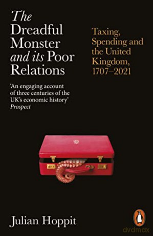 The Dreadful Monster and its Poor Relations: Taxing, Spending and the United Kingdom, 1707-2021 - Julian Hoppit [KSIĄŻKA]