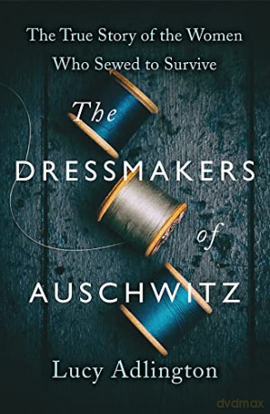 The Dressmakers of Auschwitz: The True Story of the Women Who Sewed to Survive - Lucy Adlington [KSIĄŻKA]