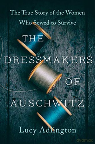 The Dressmakers of Auschwitz: The True Story of the Women Who Sewed to Survive - Lucy Adlington [KSIĄŻKA]