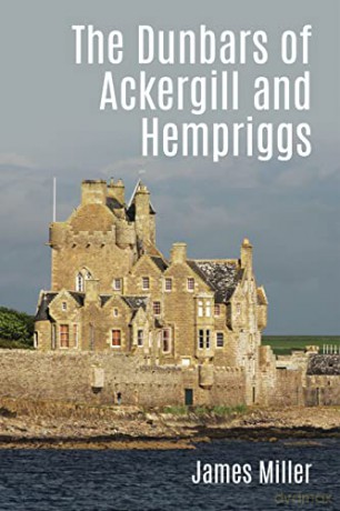 The Dunbars of Ackergill and Hempriggs: The story of a Caithness family based on the Dunbar family papers - James Miller [KSIĄŻKA]