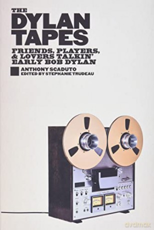 The Dylan Tapes: Friends, Players, and Lovers Talkin' Early Bob Dylan - Anthony Scaduto [KSIĄŻKA]