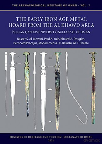 The Early Iron Age Metal Hoard from the Al Khawd Area (Sultan Qaboos University), Sultanate of Oman (The Archaeological Heritage of Oman) - Ali T. ElMahi [KSIĄŻKA]