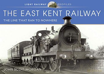 The East Kent Railway: The Line That Ran to Nowhere (Light Railway Profiles) - John Scott-Morgan [KSIĄŻKA]