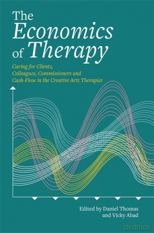 The Economics of Therapy: Caring for Clients, Colleagues, Commissioners and Cash-Flow in the Creative Arts Therapies - Foreword by Brynjulf Stige Daniel Thomas and Vicky Abad [KSIĄŻKA]