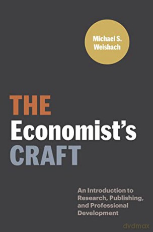The Economist's Craft: An Introduction to Research, Publishing, and Professional Development (Skills for Scholars) - Michael S. Weisbach [KSIĄŻKA]