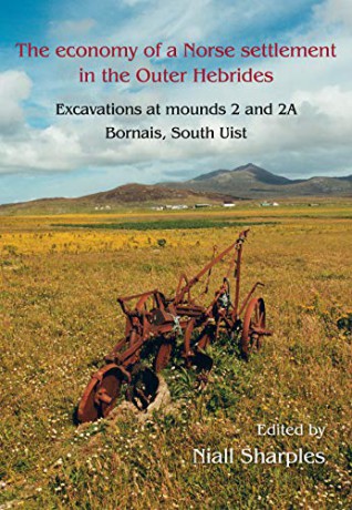 The Economy of a Norse Settlement in the Outer Hebrides: Excavations at Mounds 2 and 2A Bornais, South Uist: 4 - Niall Sharples [KSIĄŻKA]