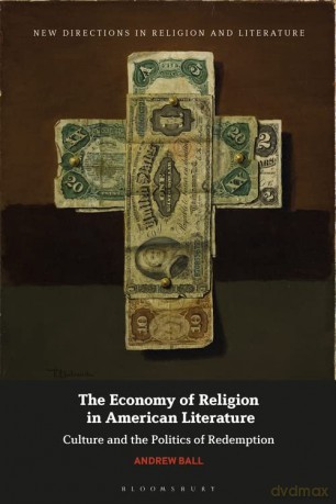 The Economy of Religion in American Literature: Culture and the Politics of Redemption (New Directions in Religion and Literature) - Andrew Ball [KSIĄŻKA]