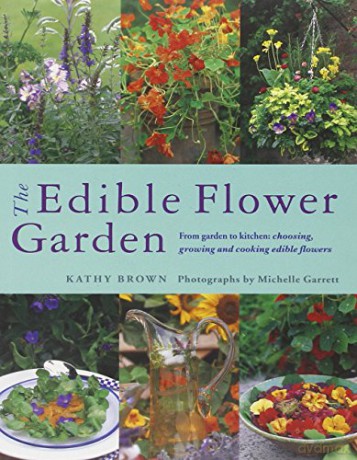 The Edible Flower Garden: From Garden to Kitchen: Choosing, Growing and Cooking Edible Flowers - Kathy Brown [KSIĄŻKA]
