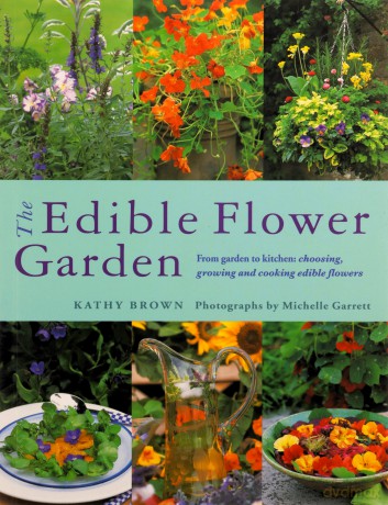The Edible Flower Garden: From Garden to Kitchen: Choosing, Growing and Cooking Edible Flowers - Kathy Brown [KSIĄŻKA]
