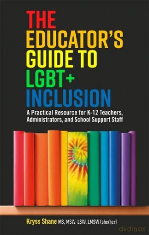 The Educator's Guide to LGBT+ Inclusion: A Practical Resource for K-12 Teachers, Administrators, and School Support Staff - Kryss Shane [KSIĄŻKA]
