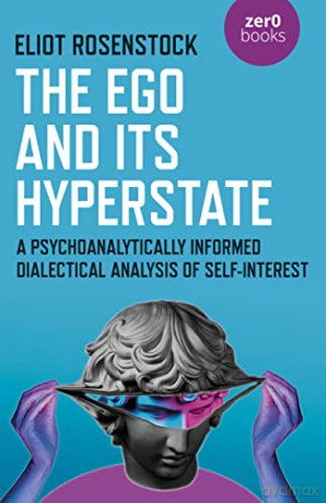 The Ego And Its Hyperstate: A Psychoanalytically Informed Dialectical Analysis of Self-Interest - Eliot Rosenstock [KSIĄŻKA]