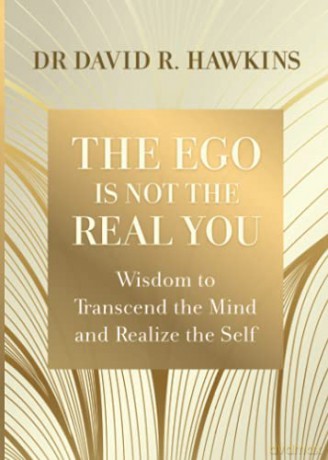 The Ego Is Not the Real You: Wisdom to Transcend the Mind and Realize the Self - David R. Hawkins [KSIĄŻKA]
