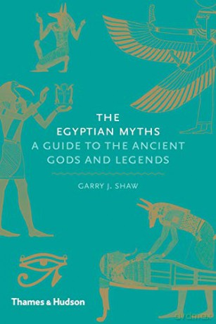 The Egyptian Myths: A Guide to the Ancient Gods and Legends - Garry J. Shaw [KSIĄŻKA]