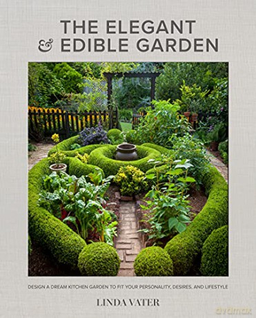 The Elegant and Edible Garden: Design a Dream Kitchen Garden to Fit Your Personality, Desires, and Lifestyle - Linda Vater [KSIĄŻKA]