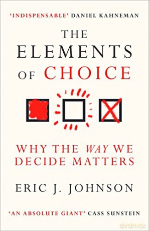 The Elements of Choice: Why the Way We Decide Matters - Eric J. Johnson [KSIĄŻKA]