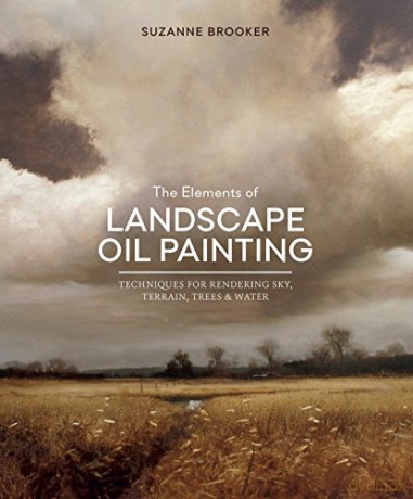 The Elements of Landscape Oil Painting: Techniques for Rendering Sky, Terrain, Trees, and Water - Suzanne Brooker [KSIĄŻKA]