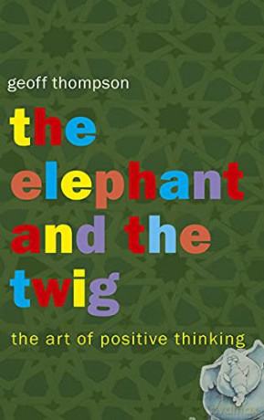 The Elephant and the Twig: The Art of Positive Thinking - Geoff Thompson [KSIĄŻKA]