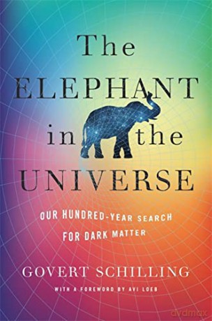 The Elephant in the Universe: Our Hundred-Year Search for Dark Matter - Schilling [KSIĄŻKA]