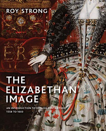 The Elizabethan Image: An Introduction to English Portraiture, 1558-1603 - Roy Strong [KSIĄŻKA]