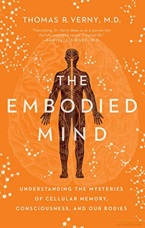 The Embodied Mind: Understanding the Mysteries of Cellular Memory, Consciousness, and Our Bodies - Thomas R. Verny [KSIĄŻKA]
