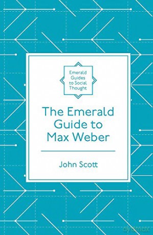 The Emerald Guide to Max Weber (Emerald Guides to Social Thought) - John Scott [KSIĄŻKA]