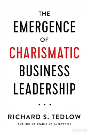 The Emergence of Charismatic Business Leadership - Richard S. Tedlow [KSIĄŻKA]
