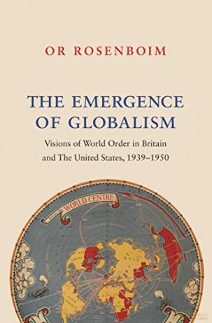 The Emergence of Globalism: Visions of World Order in Britain and the United States, 1939-1950 - Or Rosenboim [KSIĄŻKA]