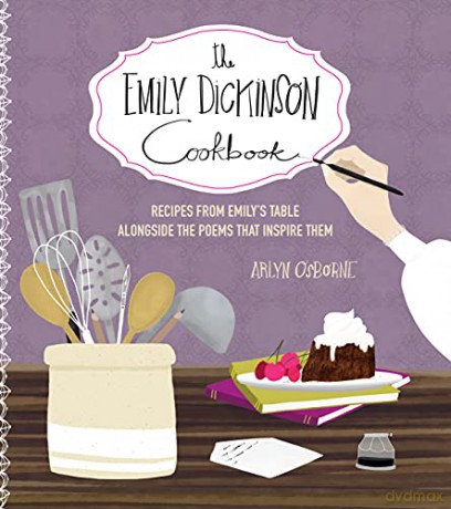 The Emily Dickinson Cookbook: Recipes from Emily's Table Alongside the Poems That Inspire Them - Arlyn Osborne [KSIĄŻKA]