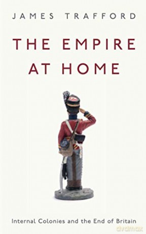The Empire at Home: Internal Colonies and the End of Britain - James Trafford [KSIĄŻKA]