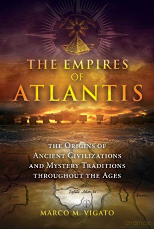 The Empires of Atlantis: The Origins of Ancient Civilizations and Mystery Traditions throughout the Ages - Marco M. Vigato [KSIĄŻKA]