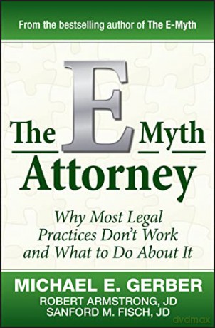The E-Myth Attorney: Why Most Legal Practices Don't Work and What to Do About It - Michael E. Gerber [KSIĄŻKA]