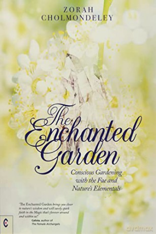 The Enchanted Garden: Conscious Gardening with the Fae and Nature's Elementals - Zorah Cholmondeley [KSIĄŻKA]