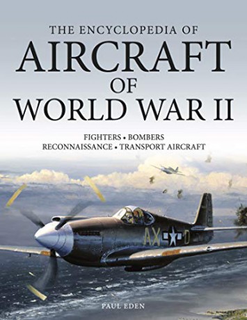 The Encyclopedia of Aircraft of World War II: Fighters-Bombers-Transports-Reconnaissance Aircraft-Seaplanes - Paul E. Eden [KSIĄŻKA]