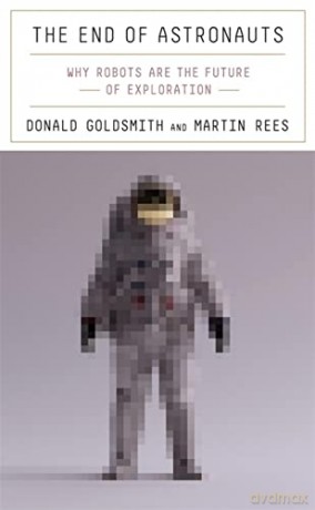 The End of Astronauts: Why Robots Are the Future of Exploration - Donald Goldsmith [KSIĄŻKA]