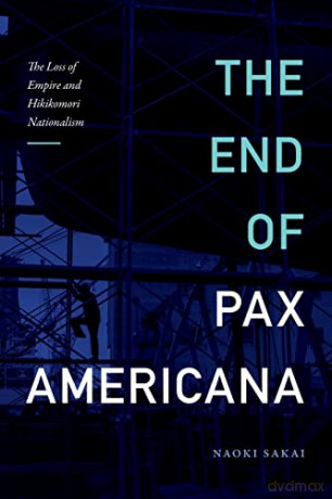 The End of Pax Americana: The Loss of Empire and Hikikomori Nationalism (Asia-Pacific: Culture, Politics, and Society) - Naoki Sakai [KSIĄŻKA]