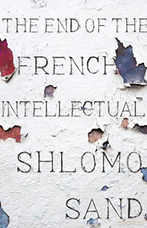 The End of the French Intellectual: From Zola to Houellebecq - Shlomo Sand [KSIĄŻKA]
