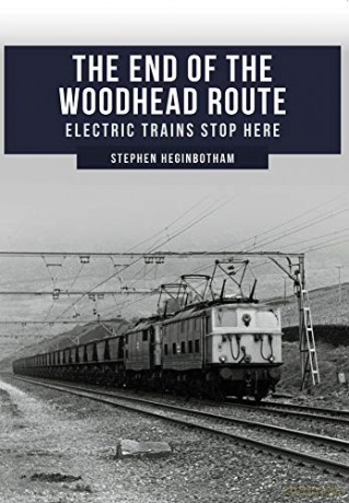 The End of the Woodhead Route: Electric Trains Stop Here - Stephen Heginbotham [KSIĄŻKA]