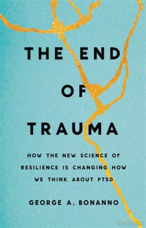The End of Trauma: How the New Science of Resilience Is Changing How We Think About PTSD - George Bonanno [KSIĄŻKA]